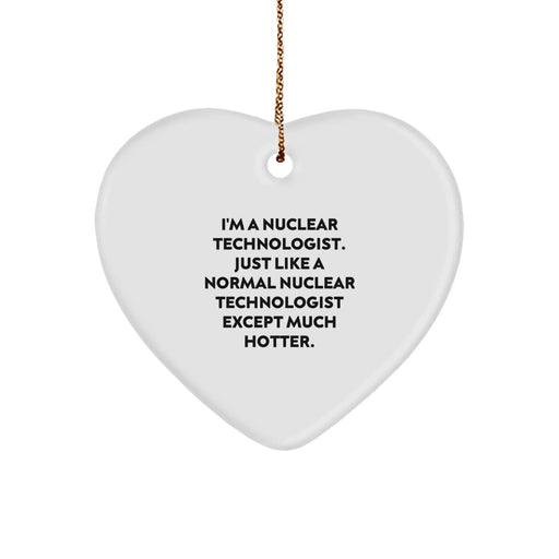 Funny Nuclear Technologist Gifts, Heart Ornament for Him, I'm A Nuclear Technologist Except Much Hotter - Unique Christmas Unique Gifts for Men, Women, Coworkers, Family - Image 1