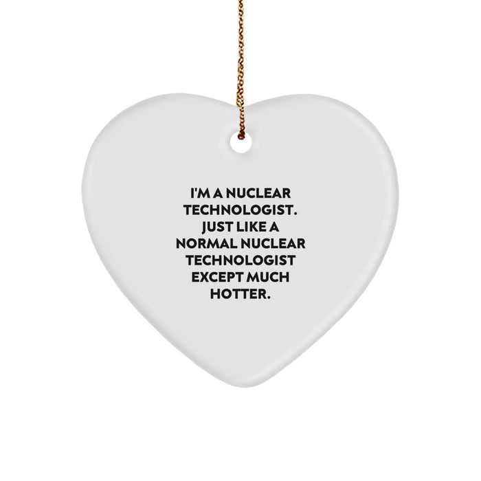 Funny Nuclear Technologist Gifts, Heart Ornament for Him, I'm A Nuclear Technologist Except Much Hotter - Unique Christmas Unique Gifts for Men, Women, Coworkers, Family - Image 1