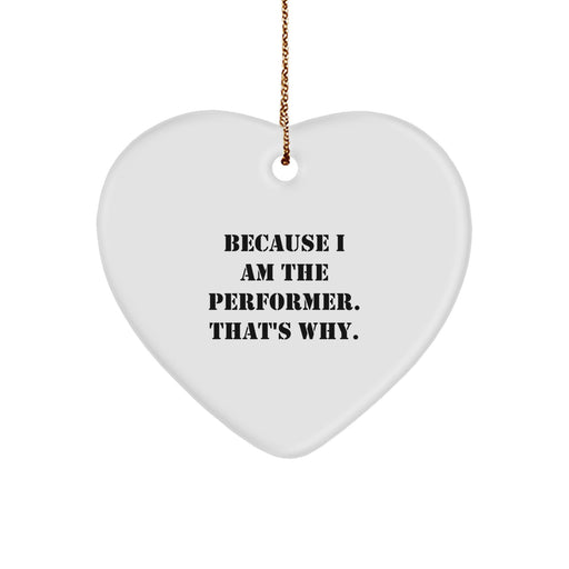 Christmas Unique Gifts for Performer Fans Because I Am The Performer. That's Why. Heart Ornament - Image 1