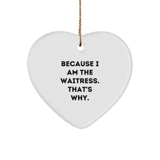 Funny Waitress Gifts for Women, Heart Ornament, Because I Am The Waitress. That's Why. Christmas Unique Gifts from Friends to Family - Image 1