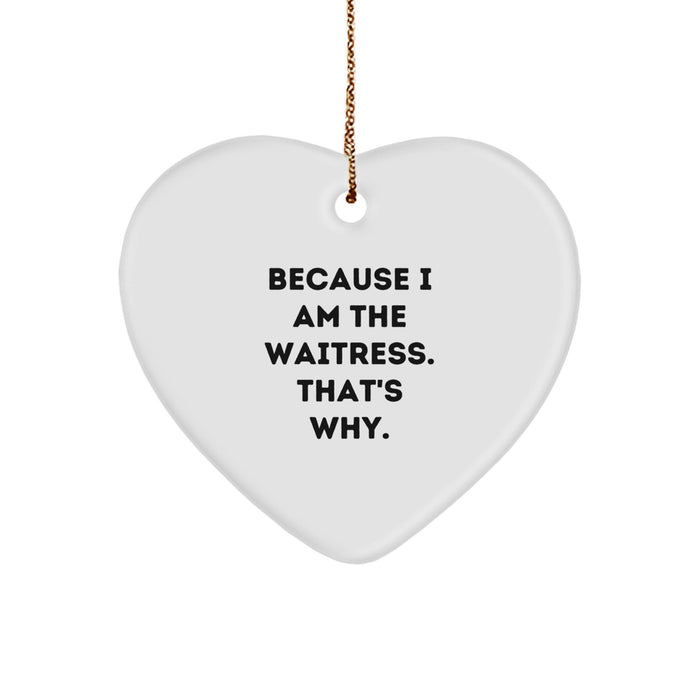 Funny Waitress Gifts for Women, Heart Ornament, Because I Am The Waitress. That's Why. Christmas Unique Gifts from Friends to Family - Image 1