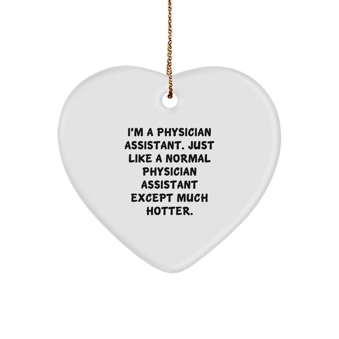 Funny Physician Assistant Gifts, 'I'm A Physician Assistant. Just Like A Normal Physician Assistant Except Much Hotter.' Heart Ornament for Christmas, Gifts from Family to Physician Assistant - Image 1
