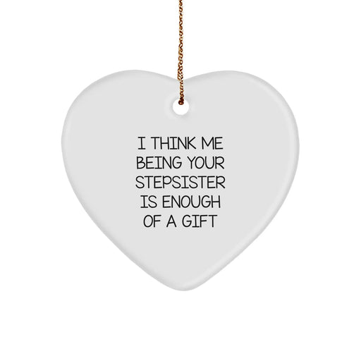 Funny Stepsister Gifts from Men to Women Heart Ornament, I Think Me Being Your Stepsister Is Enough Of A Gift Christmas Unique Gifts - Image 1