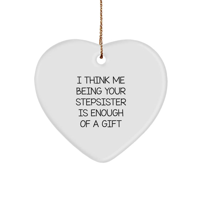 Funny Stepsister Gifts from Men to Women Heart Ornament, I Think Me Being Your Stepsister Is Enough Of A Gift Christmas Unique Gifts - Image 1
