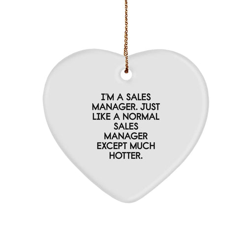 Funny Sales Manager Gifts from Friends for Christmas - Heart Ornament 'I'm A Sales Manager. Just Like A Normal Sales Manager Except Much Hotter.' - Image 1