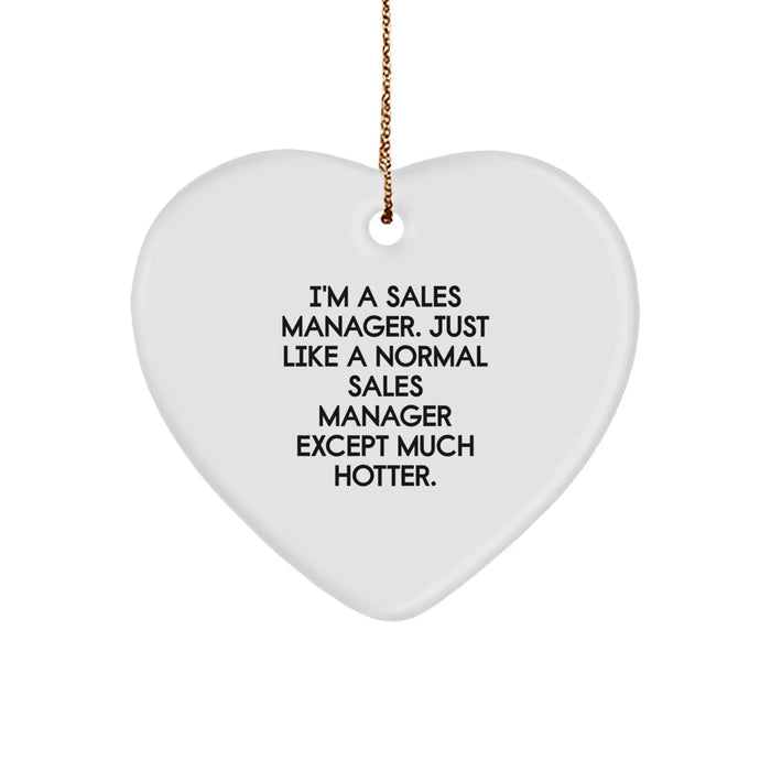 Funny Sales Manager Gifts from Friends for Christmas - Heart Ornament 'I'm A Sales Manager. Just Like A Normal Sales Manager Except Much Hotter.' - Image 1