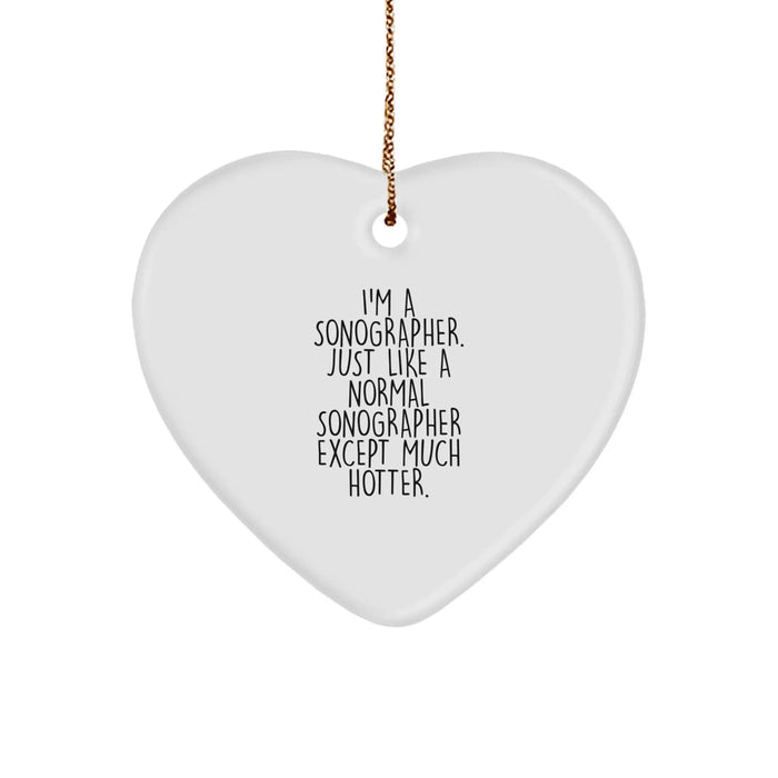 Sonographer Gifts from Friends and Family - Funny Heart Ornament, 'I'm A Sonographer. Just Like A Normal Sonographer Except Much Hotter.' - Christmas Unique Presents - Image 1
