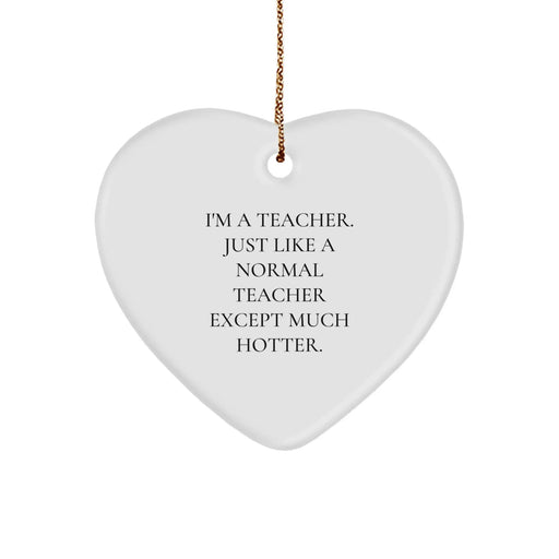 Fun Teacher Gifts from Friends, Coworkers, and Family - I'm A Teacher. Just Like A Normal Teacher Except Much Hotter. Heart Ornament, White, 2.75 inches tall, Christmas - Image 1
