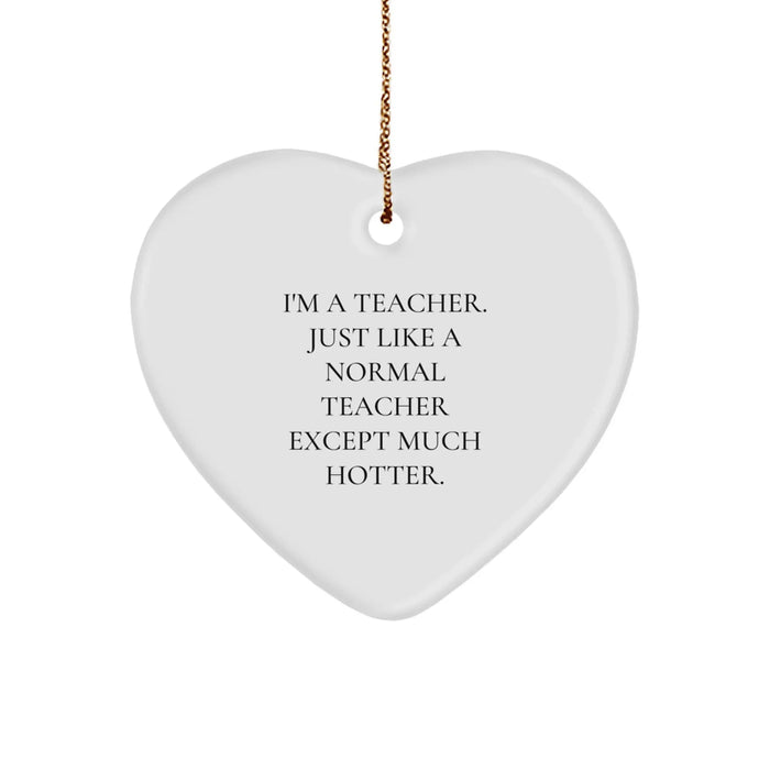 Fun Teacher Gifts from Friends, Coworkers, and Family - I'm A Teacher. Just Like A Normal Teacher Except Much Hotter. Heart Ornament, White, 2.75 inches tall, Christmas - Image 1