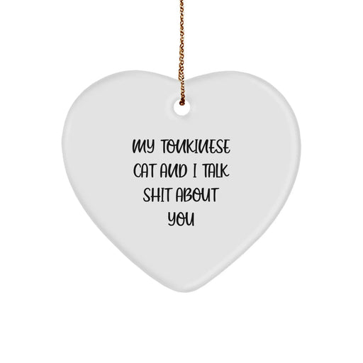 Funny Tonkinese Cat Gifts from Friends for Christmas, Heart Ornament with 'My Tonkinese Cat And I Talk Shit About You' Quote - Image 1