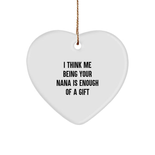 Funny Nana Gifts for Christmas - Heart Ornament with 'I Think Me Being Your Nana Is Enough Of A Gift' Quote, Gifts from Family, for Nana - Image 1