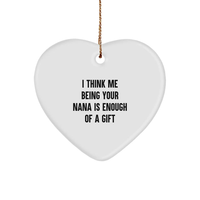 Funny Nana Gifts for Christmas - Heart Ornament with 'I Think Me Being Your Nana Is Enough Of A Gift' Quote, Gifts from Family, for Nana - Image 1