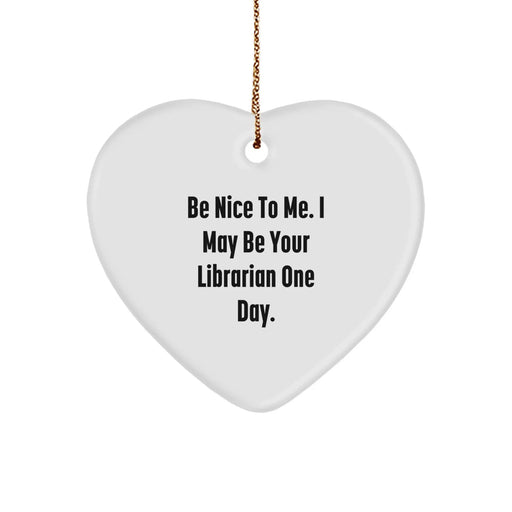 Funny Librarian Heart Ornament Gifts from Men to Librarians, Heart Shaped, Be Nice To Me. I May Be Your Librarian One Day. - Image 1