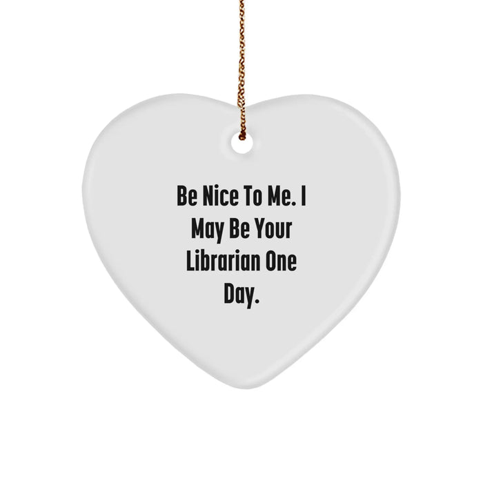 Funny Librarian Heart Ornament Gifts from Men to Librarians, Heart Shaped, Be Nice To Me. I May Be Your Librarian One Day. - Image 1