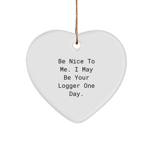 Funny Logger Gifts from Men to Friends, Christmas Unique Gifts for Logger Enthusiasts, Heart Ornament with Cute Quote 'Be Nice To Me. I May Be Your Logger One Day.' - Image 1