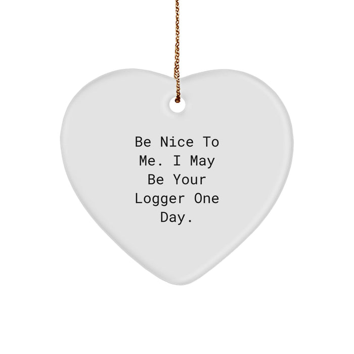 Funny Logger Gifts from Men to Friends, Christmas Unique Gifts for Logger Enthusiasts, Heart Ornament with Cute Quote 'Be Nice To Me. I May Be Your Logger One Day.' - Image 1