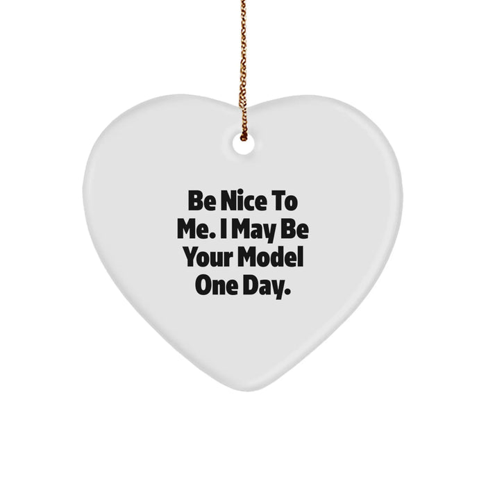 Funny Model Quote Heart Ornament, Gifts for Model, Funny Christmas Unique Gifts from Friends and Family, Inspirational Be Nice To Me. I May Be Your Model One Day. - Image 1