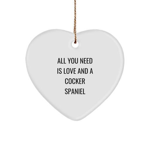 Cocker Spaniel Dog Christmas Unique Gifts - Funny Quote Ornament, Heart Shaped, Gifts from Men to Friends, All You Need Is Love And A Cocker Spaniel - Image 1
