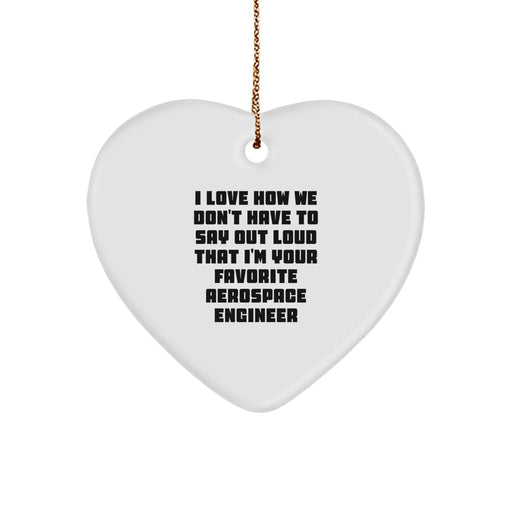 Funny Aerospace Engineer Gifts for Men from Friends, Heart Ornament with 'I Love How We Don't Have To Say Out Loud That I'm Your Favorite Aerospace Engineer' Quote, Christmas Unique Gifts - Image 1