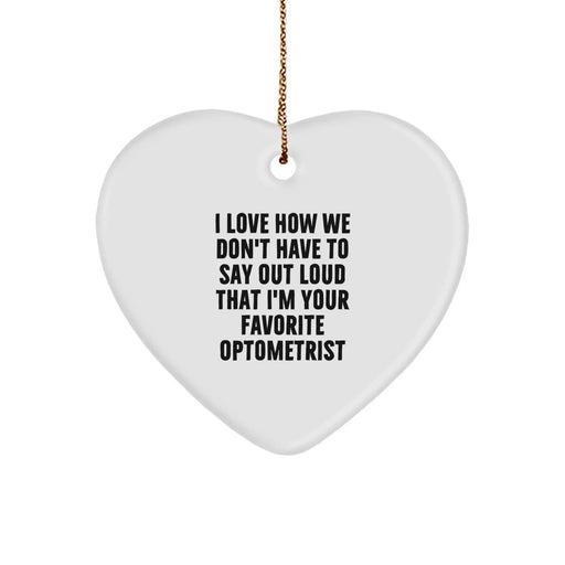 Funny Optometrist Gifts from Friends for Men - Heart Ornament, 'I Love How We Don't Have To Say Out Loud That I'm Your Favorite Optometrist', Christmas Unique Gifts - Image 1