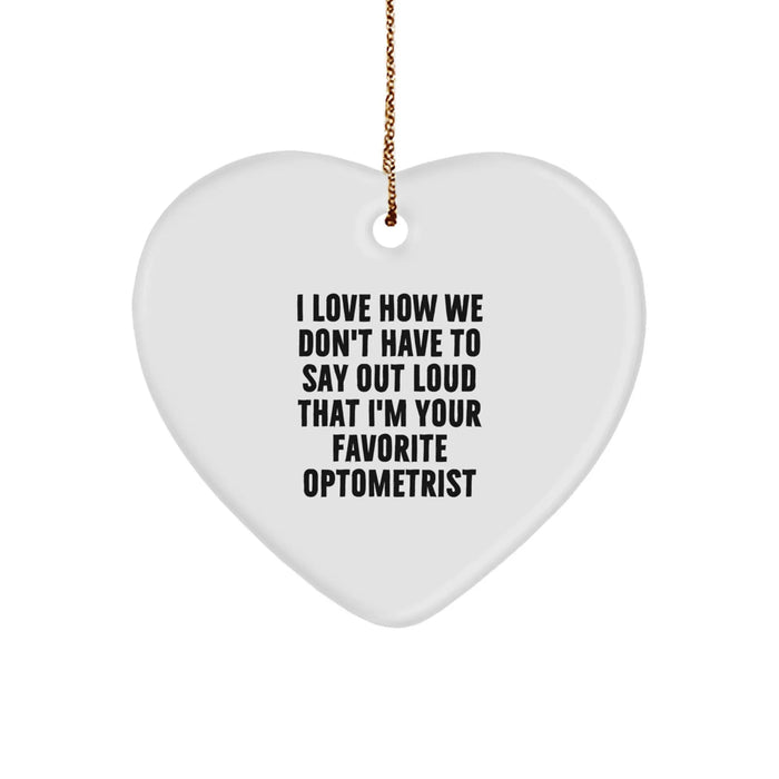 Funny Optometrist Gifts from Friends for Men - Heart Ornament, 'I Love How We Don't Have To Say Out Loud That I'm Your Favorite Optometrist', Christmas Unique Gifts - Image 1