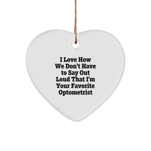 Funny Optometrist Gifts for Coworkers - Heart Ornament with I Love How We Don't Have To Say Out Loud That I'm Your Favorite Optometrist Quote, Gifts from Friends and Family for Christmas - Image 1
