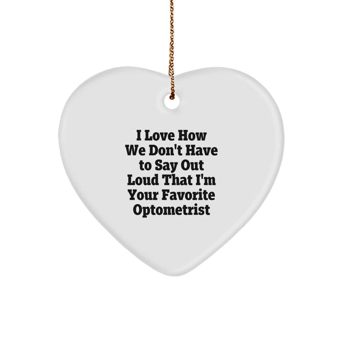 Funny Optometrist Gifts for Coworkers - Heart Ornament with I Love How We Don't Have To Say Out Loud That I'm Your Favorite Optometrist Quote, Gifts from Friends and Family for Christmas - Image 1