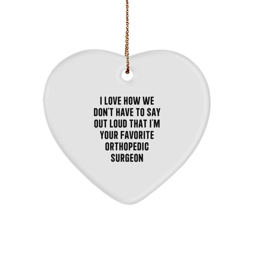 Funny Orthopedic Surgeon Gifts for Men - Heart Ornament Quote - I Love How We Don't Have To Say Out Loud That I'm Your Favorite, Christmas Unique Gifts, Gifts from Friends and Family - Image 1