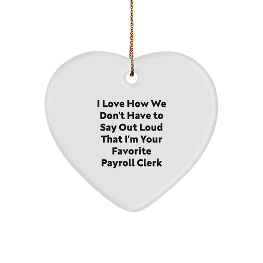 Cute Payroll Clerk Gifts from Friends, Family, or Coworkers - I Love How We Don't Have To Say Out Loud That I'm Your Favorite Payroll Clerk Heart Ornament - Image 1