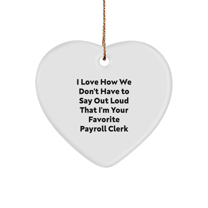 Cute Payroll Clerk Gifts from Friends, Family, or Coworkers - I Love How We Don't Have To Say Out Loud That I'm Your Favorite Payroll Clerk Heart Ornament - Image 1