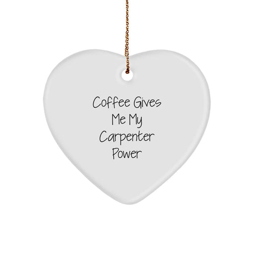 Funny Carpenter Gifts, Heart Ornament for Men, Christmas Unique Gifts from Friends or Family, 'Coffee Gives Me My Carpenter Power' - Image 1