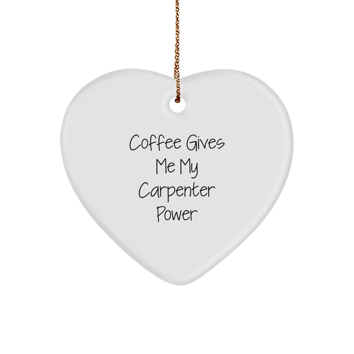 Funny Carpenter Gifts, Heart Ornament for Men, Christmas Unique Gifts from Friends or Family, 'Coffee Gives Me My Carpenter Power' - Image 1
