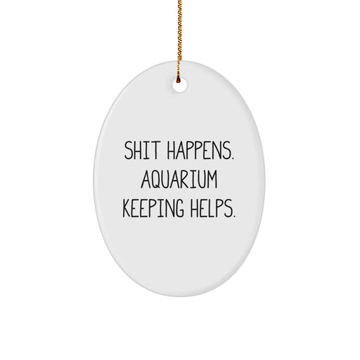 Funny Oval Ornament Gifts from Friends, Aquatic Enthusiast Gifts for Men, 'Shit Happens. Aquarium Keeping Helps.' Christmas Unique Gifts for Aquarists - Image 1