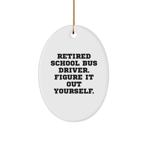 Funny Quote School Bus Driver Gifts from Friends, 'Retired School Bus Driver. Figure It Out Yourself.' Oval Ornament for School Bus Driver, Christmas Unique Gifts - Image 1