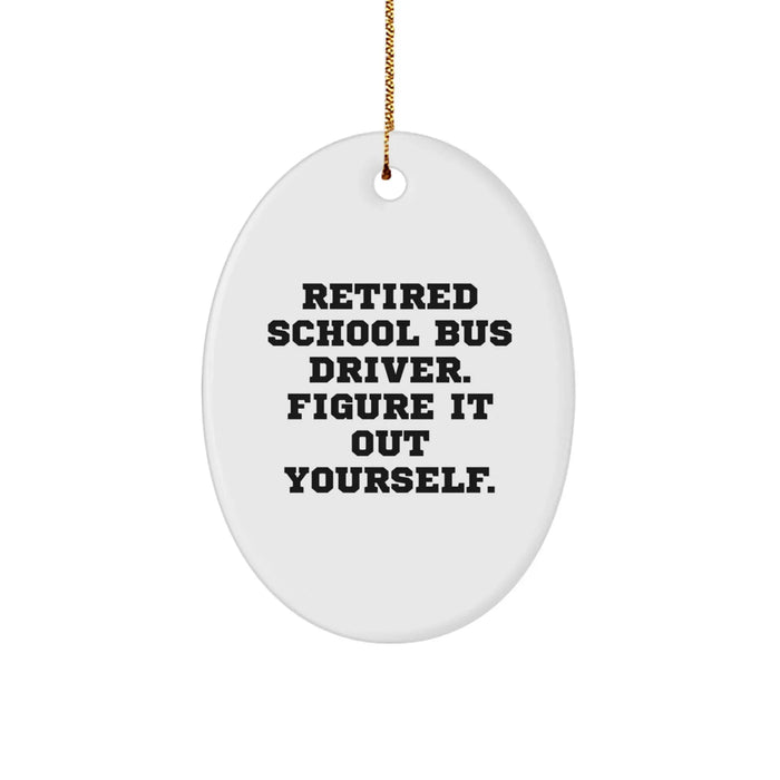 Funny Quote School Bus Driver Gifts from Friends, 'Retired School Bus Driver. Figure It Out Yourself.' Oval Ornament for School Bus Driver, Christmas Unique Gifts - Image 1