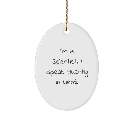 Funny Scientist Oval Ornament, Gifts from Men to Women for Scientist Friends and Family, I'm A Scientist. I Speak Fluently In genius., Unique Oval Christmas Unique Gifts - Image 1