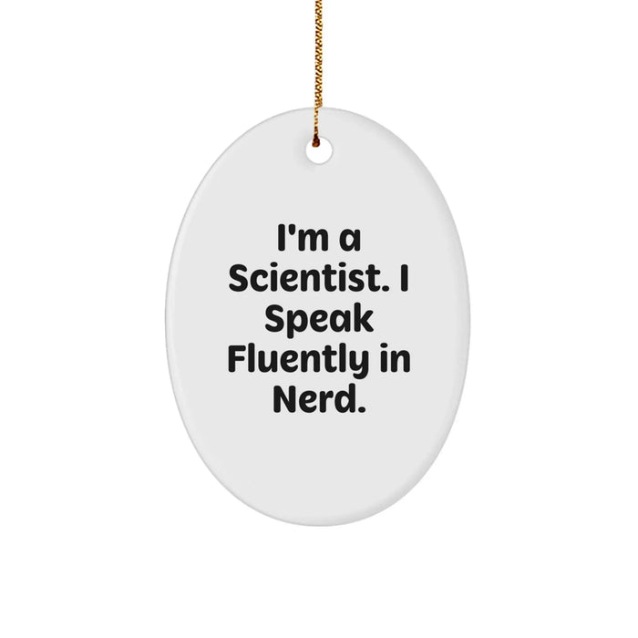 Funny Scientist Oval Ornament, Gifts from Friends to Family for Christmas Unique Presents, I'm A Scientist. I Speak Fluently In genius. Scientist Gifts - Image 1