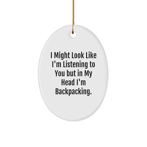 Funny Backpacking Oval Ornament Gifts from Friends, Men, Women, Family for Christmas - I Might Look Like I'm Listening To You But In My Head I'm Backpacking. - Image 1