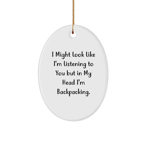 Funny Oval Ornament, Gifts from Friends, 'I Might Look Like I'm Listening To You But In My Head I'm Backpacking' Inspirational Gift for Men, Women, Christmas Unique Gifts - Image 1