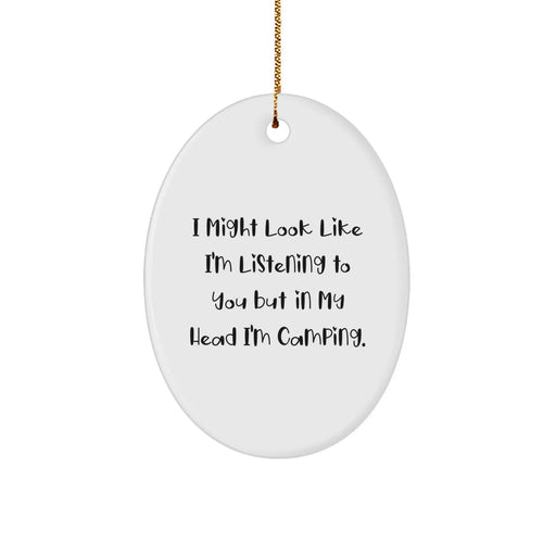 Funny Camping Oval Ornament Gifts from Friends for Family, Christmas Unique Decorations, I Might Look Like I'm Listening To You But In My Head I'm Camping. - Image 1