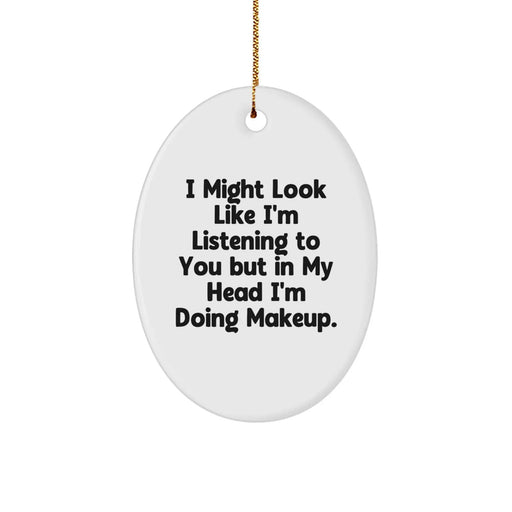 Funny Makeup Gifts for Women from Friends, Oval Ornament with 'I Might Look Like I'm Listening To You But In My Head I'm Doing Makeup.' Quote, Christmas Unique Gifts - Image 1