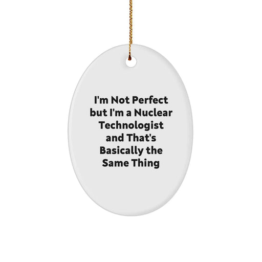 Funny Nuclear Technologist Gifts from Friends - Oval Ornament for Him, Her, Coworkers - 'I'm Not Perfect...' - Image 1