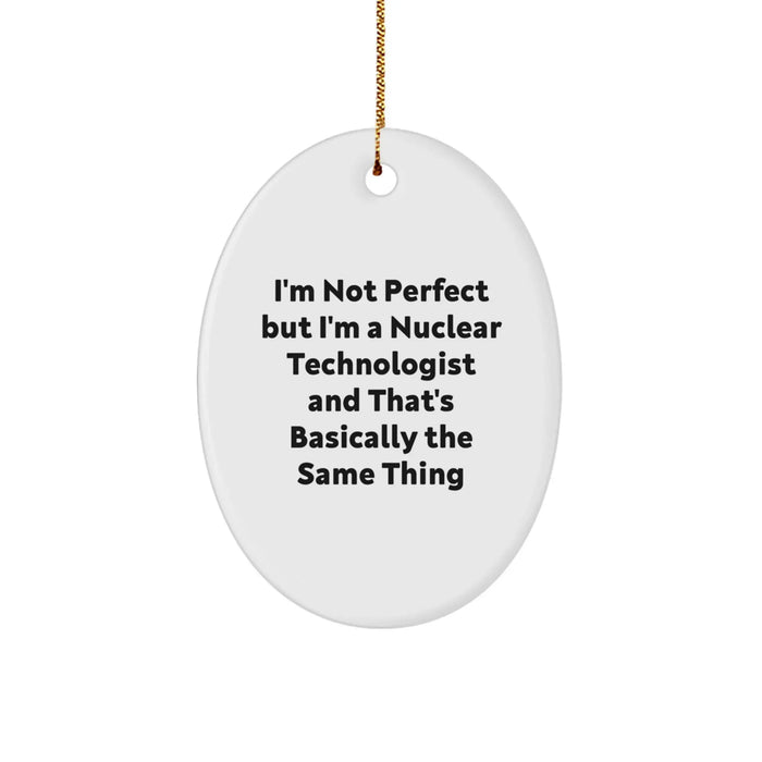 Funny Nuclear Technologist Gifts from Friends - Oval Ornament for Him, Her, Coworkers - 'I'm Not Perfect...' - Image 1