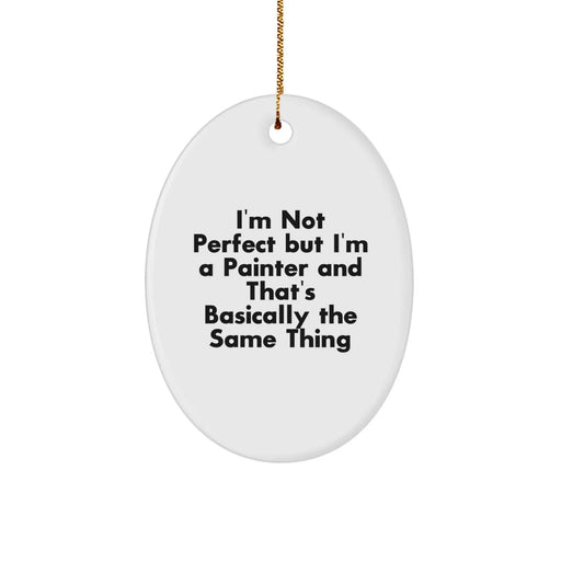 Funny Painter Gifts, Oval Ornament for Painter, 'I'm Not Perfect But I'm A Painter And That's Basically The Same Thing' Christmas Unique Gifts from Friends, Gifts for Painter - Image 1
