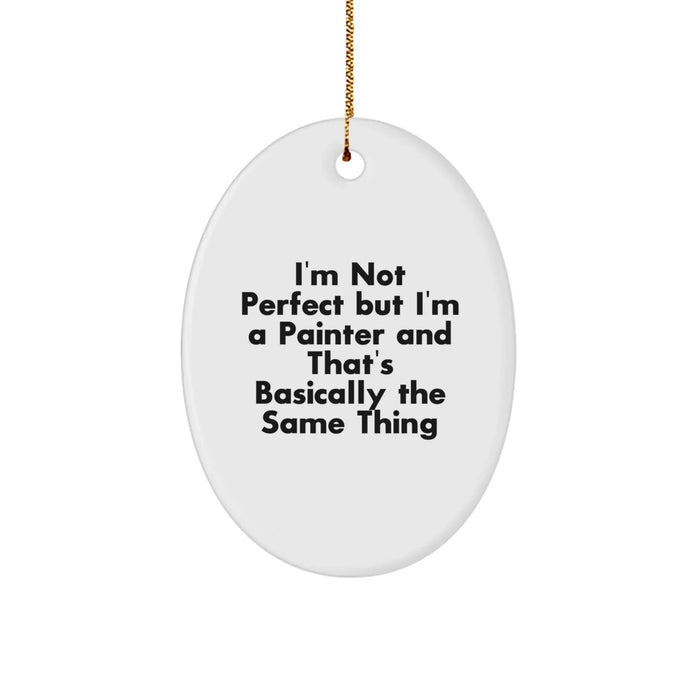 Funny Painter Gifts, Oval Ornament for Painter, 'I'm Not Perfect But I'm A Painter And That's Basically The Same Thing' Christmas Unique Gifts from Friends, Gifts for Painter - Image 1