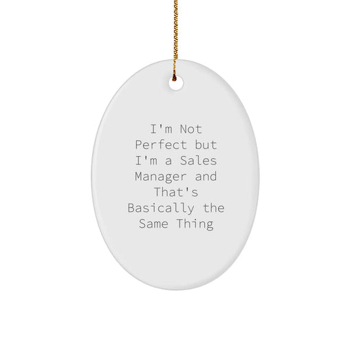 Funny Sales Manager Oval Ornament Gifts from Friends and Family - I'm Not Perfect But I'm A Sales Manager And That's Basically The Same Thing - Christmas Unique Gifts for Sale Managers - Image 1