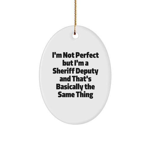 Funny Sheriff Deputy Oval Ornament Gifts for Men, Unique Christmas Unique Gifts from Friends to Sheriff Deputy, I'm Not Perfect But I'm A Sheriff Deputy And That's Basically The Same Thing - Image 1