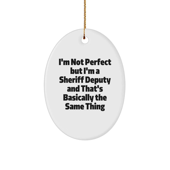 Funny Sheriff Deputy Oval Ornament Gifts for Men, Unique Christmas Unique Gifts from Friends to Sheriff Deputy, I'm Not Perfect But I'm A Sheriff Deputy And That's Basically The Same Thing - Image 1