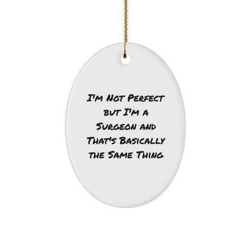 Funny Surgeon Oval Ornament Gifts from Men to Friends Family for Christmas Unique Decorations with I'm Not Perfect But I'm A Surgeon And That's Basically The Same Thing Quote - Image 1