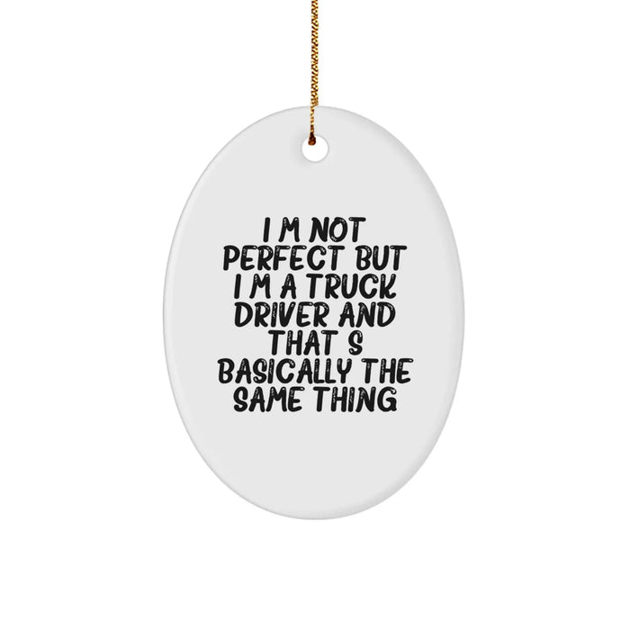 Funny Truck Driver Gifts from Family - Oval Ornament with Quote 'I'm Not Perfect But I'm A Truck Driver' - Image 1